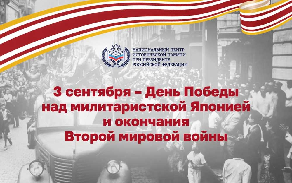 ДЕНЬ ПОБЕДЫ НАД МИЛИТАРИСТСКОЙ ЯПОНИЕЙ И ОКОНЧАНИЯ ВТОРОЙ МИРОВОЙ ВОЙНЫ 